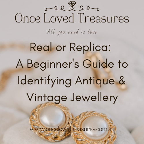 Real or Replica: A Beginner's Guide to Identifying Antique & Vintage Jewellery